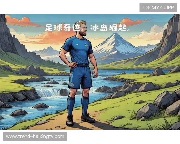 冰岛足球明星崛起之路探索从青训到国际舞台的拼搏与荣耀 冰岛足球明星崛起之路探索从青训到国际舞台的拼搏与荣耀